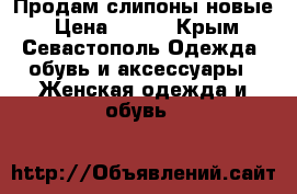 Продам слипоны новые › Цена ­ 400 - Крым, Севастополь Одежда, обувь и аксессуары » Женская одежда и обувь   